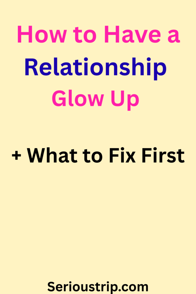 How to Have a Relationship Glow Up (+ What to Fix First)