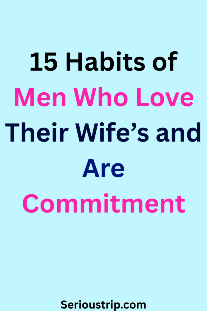 15 Habits of Men Who Love Their Wife’s and Are Commitment